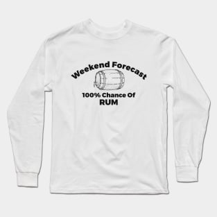 Weekend Forecast 100% Chance Of Rum Alcohol Joke Long Sleeve T-Shirt